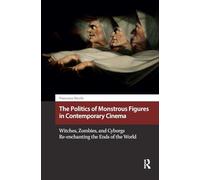 The Politics of Monstrous Figures in Contemporary Cinema: Witches, Zombies, and Cyborgs Re-enchanting the Ends of the World (Horror and Gothic Media Cultures)