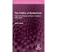 The Politics of Motherhood: Child and Maternal Welfare in England, 1900-1939 (Routledge Revivals)