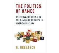 The Politics of Names: Attitudes, Identity, and the Naming of Children in American History