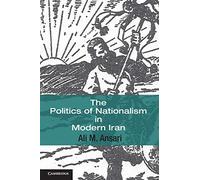 The Politics of Nationalism in Modern Iran: 40 (Cambridge Middle East Studies, Series Number 40)