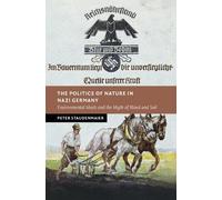 The Politics of Nature in Nazi Germany: Environmental Ideals and the Myth of Blood and Soil (New Studies in European History)