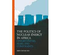 The Politics of Nuclear Energy in Africa: Opportunities, Fears and Constraints