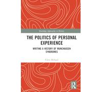 The Politics of Personal Experience: Writing a History of Munchausen Syndromes (Routledge Approaches to History)