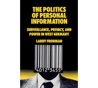 The Politics of Personal Information: Surveillance, Privacy, and Power in West Germany