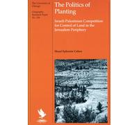 The Politics of Planting: Israeli-Palestinian Competition for Control of Land in the Jerusalem Periphery: 236 (University of Chicago Geography Research Papers)