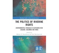 The Politics of Riverine Rights: Environmental Struggles in Aotearoa New Zealand, Colombia and India (Routledge Studies in Environmental Justice)