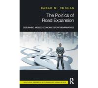 The Politics of Road Expansion: Debunking Misled Economic Growth Narratives (Routledge Research in Planning and Urban Design)