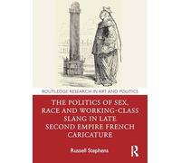 The Politics of Sex, Race and Working-Class Slang in Late Second Empire French Caricature (Routledge Research in Art and Politics)