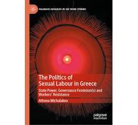 The Politics of Sexual Labour in Greece: State Power, Governance Feminism(s) and Workers' Resistance (Palgrave Advances in Sex Work Studies)