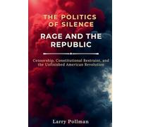 The Politics of Silence-Rage and the Republic: Censorship, Constitutional Restraint, and the Unfinished American Revolution