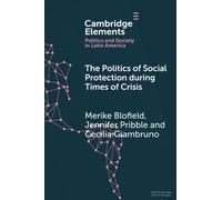The Politics of Social Protection During Times of Crisis (Elements in Politics and Society in Latin America)