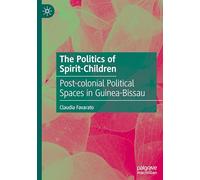 The Politics of Spirit-Children: Post-colonial Political Spaces in Guinea-Bissau
