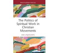 The Politics of Spiritual Work in Christian Movements (Routledge Focus on Religion)