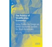 The Politics of Stratification Economics: Using Politics to Design an Unfair Economic System for Black Americans