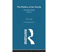The Politics of the Family and Other Essays: 5 (Selected Works of R D Laing)
