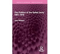 The Politics of the Italian Army 1861-1918 (Routledge Revivals)
