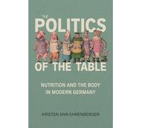 The Politics of the Table: Nutrition and the Body in Modern Germany (Repast: Studies in the History of Nutrition)
