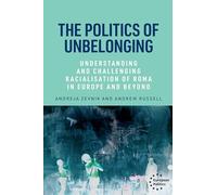 The politics of unbelonging: Understanding and challenging racialisation of Roma in Europe and beyond (European Politics)