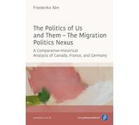 The Politics of Us and Them - The Migration Politics Nexus: A Comparative-Historical Analysis of Canada, France, and Germany: 16 (Promotion)