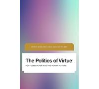 The Politics of Virtue: Post-Liberalism and the Human Future (Future Perfect: Images of the Time to Come in Philosophy, Politics and Cultural Studies)