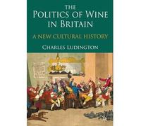 [ THE POLITICS OF WINE IN BRITAIN A NEW CULTURAL HISTORY BY LUDINGTON, CHARLES](AUTHOR)HARDBACK