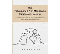 The Polyamory & Non-Monagamy Mindfulness Journal: A Guided Journey to Build Trust, Navigate Emotions, and Cultivate Joyful Connections