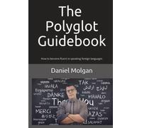 The Polyglot Guidebook: How to Become Fluent in Speaking Foreign Languages