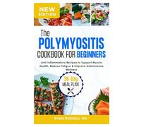 The Polymyositis Cookbook for Beginners: Anti-Inflammatory Recipes to Support Muscle Health, Reduce Fatigue & Improve Autoimmune Wellness
