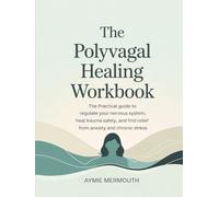 The Polyvagal Healing Workbook: The Practical Guide to Regulate Your Nervous System, Heal Trauma Safely, and Find Relief from Anxiety and Chronic Stress