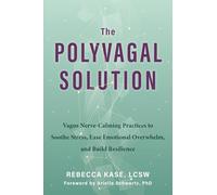 The Polyvagal Solution: Vagus Nerve-Calming Practices to Soothe Stress, Ease Emotional Overwhelm, and Build Resilience