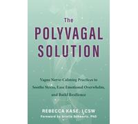The Polyvagal Solution: Vagus Nerve-Calming Practices to Soothe Stress, Ease Emotional Overwhelm, and Build Resilience