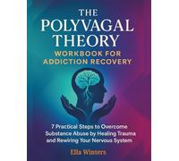The Polyvagal Theory Workbook for Addiction Recovery: 7 Practical Steps to Overcome Substance Abuse by Healing Trauma and Rewiring Your Nervous System (Brillix Vagal Voyages)
