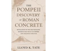 The Pompeii Discovery of Roman Concrete: Revelation of the Self-Healing Secrets that Built an Empire and Challenge Vitruvius
