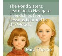 The Pond Sisters: Learning to Navigate Friendships from Lessons Learned in the Woods (The Pond Sisters Collection)