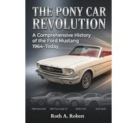 The Pony Car Revolution: A Comprehensive History of the Ford Mustang 1964-Today (The Legacy Series)