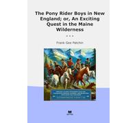 The Pony Rider Boys in New England; or, An Exciting Quest in the Maine Wilderness (Classic Books)
