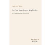 The Pony Rider Boys in New Mexico: Or, The End of the Silver Trail