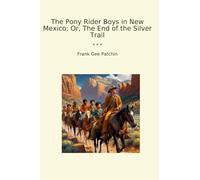 The Pony Rider Boys in New Mexico; Or, The End of the Silver Trail (Classic Books)