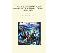 The Pony Rider Boys in the Ozarks; Or, The Secret of Ruby Mountain (Classic Books)