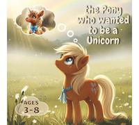 The Pony Who Wanted to Be a Unicorn: A Gentle Adventure That Teaches Kids to Love Who They Are | A Magical Story About Friendship, Bravery, and Believing in Yourself