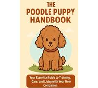 The Poodle Puppy Handbook: Your Essential Guide to Training, Care, and Living with Your New Companion