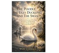 The Poodle, The Ugly Duckling, and The Swan: An Illustrated Journey of Healing, Boundaries, and Becoming Guided with the Swan and the Locust Flower Tree