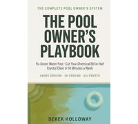 The Pool Owner's Playbook: A Number-by-Number System to Fix Green Water Fast, Cut Your Chemical Bill in Half, and Keep Your Pool Crystal Clear in 10 ... a W bove Ground, In-Ground & Saltwater