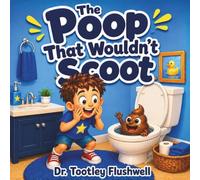 The Poop That Wouldn’t Scoot: A Laugh-Out-Loud Picture Book for Kids Who Love Silly Bathroom Humor
