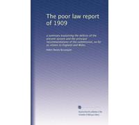 The poor law report of 1909: a summary explaining the defects of the present system and the principal recommendations of the commission, so far as relates to England and Wales
