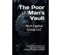 The Poor Man's Vault: The Black-Box Protocol for Aggressive Corporate Funding & Capital Liquidation (The Fortress Protocol)