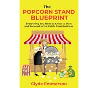 The Popcorn Stand Blueprint: Everything You Need to Know to Start and Succeed in the Kettle Corn Business