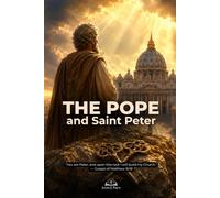 The Pope and Saint Peter: A Catholic Apologetics Guide to the Rock, the Keys of the Kingdom, Apostolic Succession, and the Church Founded by Christ