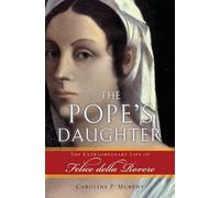 The Pope's Daughter: The Extraordinary Life of Felice Della Rovere