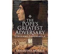 The Pope's Greatest Adversary: Girolamo Savonarola